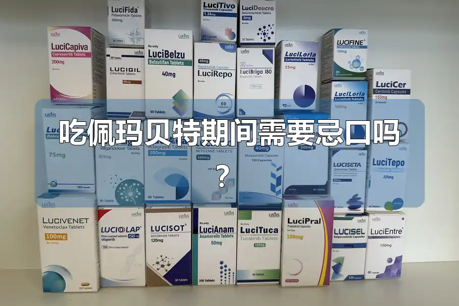 吃佩玛贝特期间需要忌口吗?
